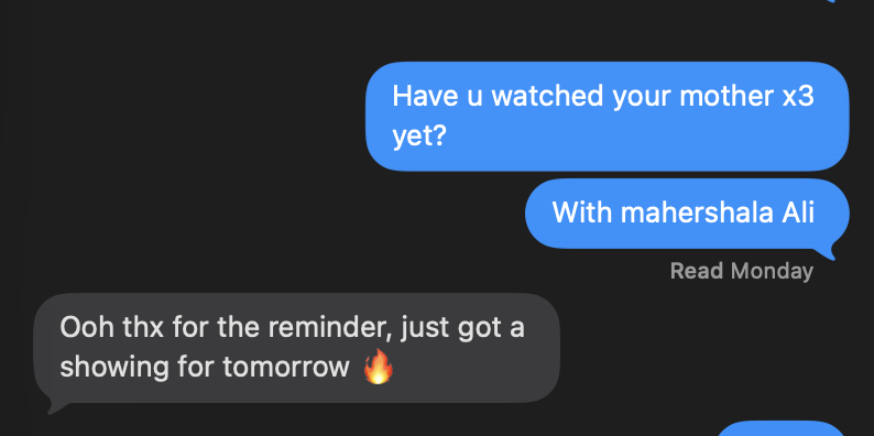 Me: Have u watched your mother x3 yet? With mahershala Ali. Friend: Ooh thx for the reminder, just got a showing for tomorrow